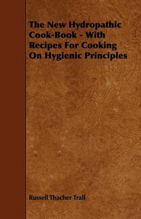Cover image for The New Hydropathic Cook-Book - With Recipes For Cooking On Hygienic Principles