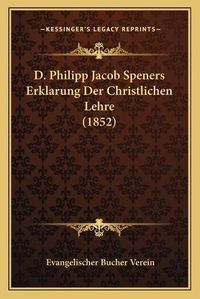 Cover image for D. Philipp Jacob Speners Erklarung Der Christlichen Lehre (1852)