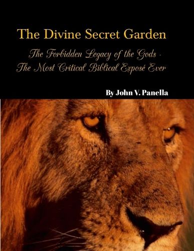 The Divine Secret Garden - Forbidden Legacy of the Gods - The Most Critical Biblical Expose Ever PAPERBACK