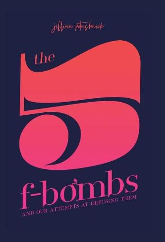 Cover image for The 5 F-Bombs: And Our Attempts at Defusing Them