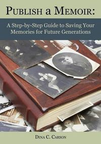 Cover image for Publish a Memoir: A Step-By-Step Guide to Saving Your Memories for Future Generations