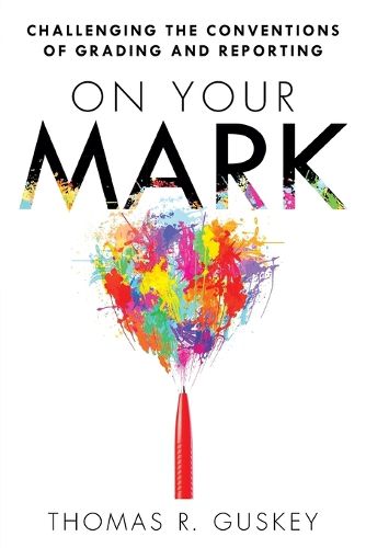 Cover image for On Your Mark: Challenging the Conventions of Grading and Reporting