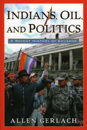 Cover image for Indians, Oil, and Politics: A Recent History of Ecuador