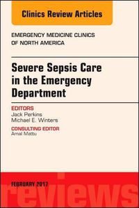 Cover image for Severe Sepsis Care in the Emergency Department, An Issue of Emergency Medicine Clinics of North America