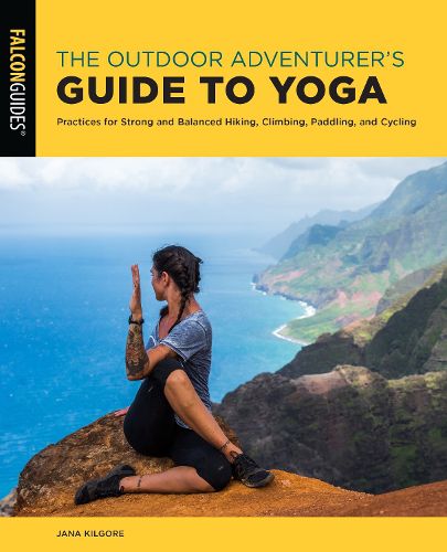 Cover image for The Outdoor Adventurer's Guide to Yoga: Practices for Strong and Balanced Hiking, Climbing, Paddling, and Cycling