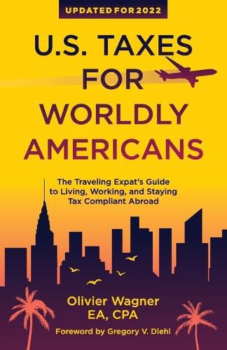 U.S. Taxes for Worldly Americans: The Traveling Expat's Guide to Living, Working, and Staying Tax Compliant Abroad