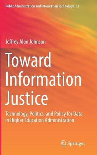 Toward Information Justice: Technology, Politics, and Policy for Data in Higher Education Administration