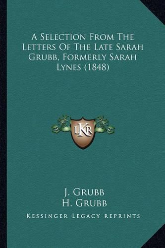 A Selection from the Letters of the Late Sarah Grubb, Formerly Sarah Lynes (1848)