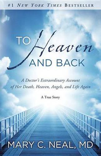 Cover image for To Heaven and Back: A Doctor's Extraordinary Account of Her Death, Heaven, Angels, and Life Again: A True Story