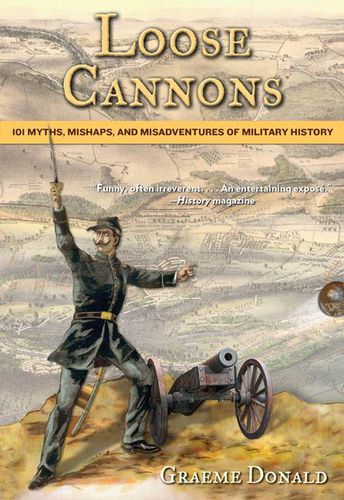 Cover image for Loose Cannons: 101 Myths, Mishaps, And Misadventures Of Military History