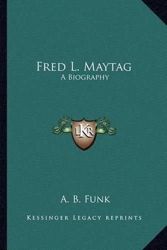 Cover image for Fred L. Maytag: A Biography