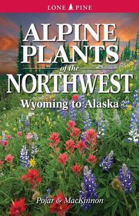 Cover image for Alpine Plants of the Northwest: Wyoming to Alaska