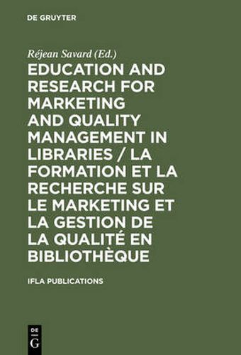 Cover image for Education and Research for Marketing and Quality Management in Libraries / La formation et la recherche sur le marketing et la gestion de la qualite en bibliotheque: Satellite Meeting / Colloque Satellite Quebec, August 14-16 Aout 2001