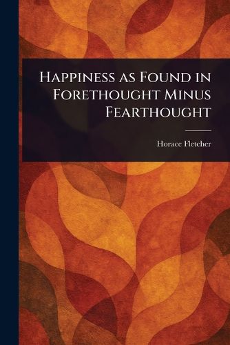 Cover image for Happiness as Found in Forethought Minus Fearthought