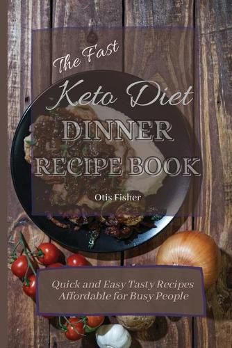 Cover image for The Fast Keto Diet Dinner Recipe Book: Quick and Easy Tasty Recipes Affordable for Busy People