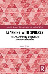 Cover image for Learning With Spheres: The goladhyaya in Nityananda's Sarvasiddhantaraja