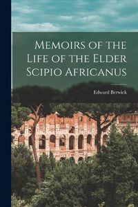 Cover image for Memoirs of the Life of the Elder Scipio Africanus