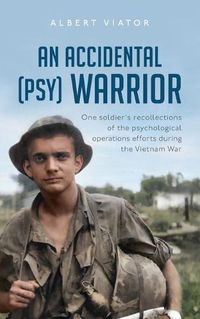 Cover image for An Accidental (psy) Warrior: One soldier's recollections of the psychological operations efforts during the Vietnam War