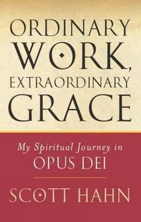 Cover image for Ordinary Work, Extraordinary Grace: My Spiritual Journey in Opus Dei