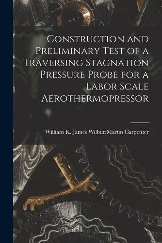 Cover image for Construction and Preliminary Test of a Traversing Stagnation Pressure Probe for a Labor Scale Aerothermopressor