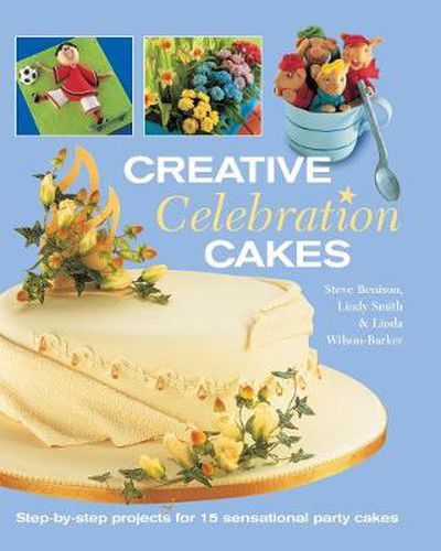 Creative Celebration Cakes: Step by step projects for 15 sensational party cakes