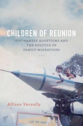 Cover image for Children of Reunion: Vietnamese Adoptions and the Politics of Family Migrations