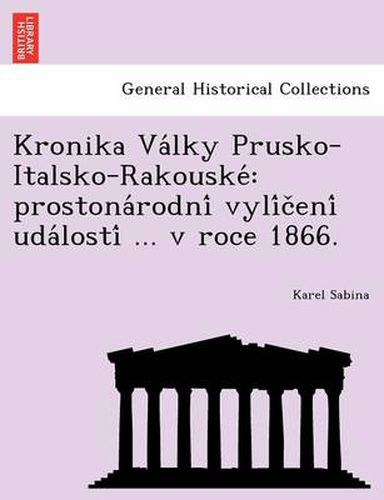 Cover image for Kronika Va Lky Prusko-Italsko-Rakouske: Prostona Rodni Vyli C Eni Uda Losti ... V Roce 1866.