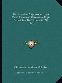 Cover image for Diem Natalem Augustissimi Regis Caroli Joannis AB Universitate Regia Fredericiana Die 26 Januarii 1741 (1841)