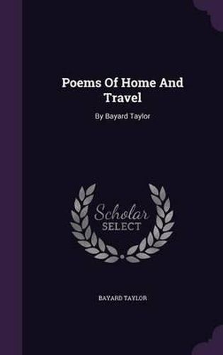 Poems of Home and Travel: By Bayard Taylor