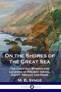 Cover image for On the Shores of the Great Sea: The Greatest Stories and Legends of Ancient Israel, Egypt, Greece and Rome