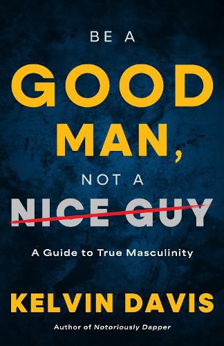 Cover image for Be a Good Man, Not a Nice Guy