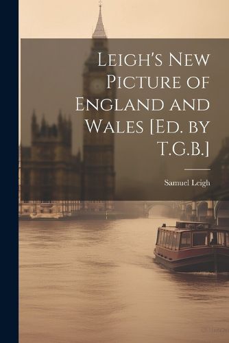 Leigh's New Picture of England and Wales [Ed. by T.G.B.]