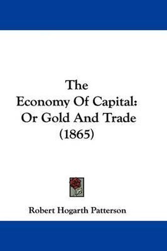 Cover image for The Economy of Capital: Or Gold and Trade (1865)