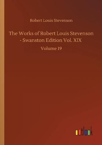 Cover image for The Works of Robert Louis Stevenson - Swanston Edition Vol. XIX: Volume 19