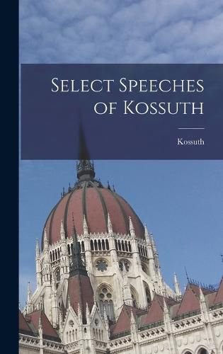 Cover image for Select Speeches of Kossuth