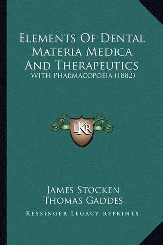 Cover image for Elements of Dental Materia Medica and Therapeutics: With Pharmacopoeia (1882)