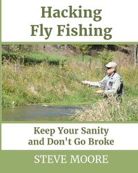 Cover image for Hacking Fly Fishing: Keep Your Sanity and Don't Go Broke