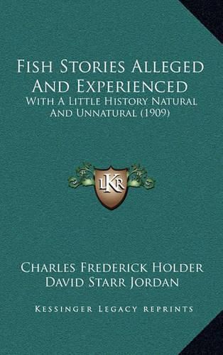 Cover image for Fish Stories Alleged and Experienced: With a Little History Natural and Unnatural (1909)