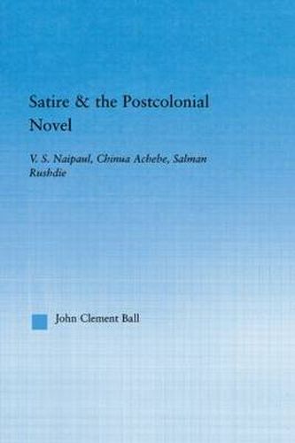 Cover image for Satire & the Postcolonial Novel: V. S. Naipaul, Chinua Achebe, Salman Rushdie