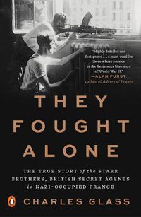 Cover image for They Fought Alone: The True Story of the Starr Brothers, British Secret Agents in Nazi-Occupied France