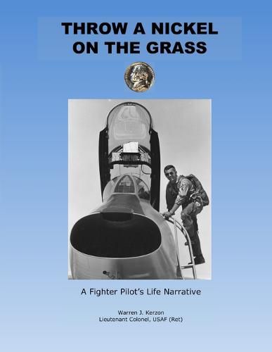 Cover image for Throw a Nickel on the Grass, a Fighter Pilot's Life Narrative