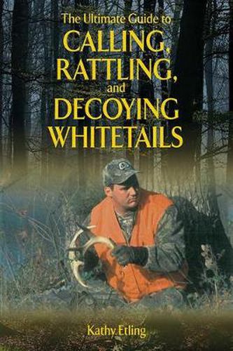 Cover image for The Ultimate Guide to Calling, Rattling, and Decoying Whitetails