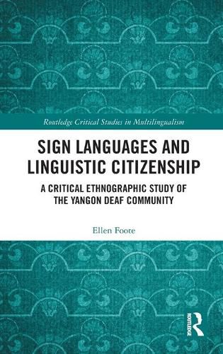 Cover image for Sign Languages and Linguistic Citizenship: A Critical Ethnographic Study of the Yangon Deaf Community