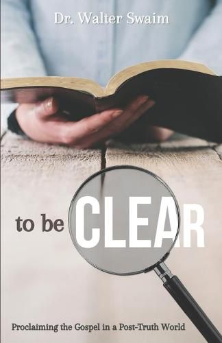 Cover image for To Be Clear: Proclaiming the Gospel in a Post-Truth World