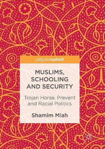 Cover image for Muslims, Schooling and Security: Trojan Horse, Prevent and Racial Politics
