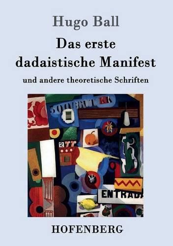 Das erste dadaistische Manifest: und andere theoretische Schriften