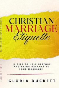 Cover image for Christian Marriage Etiquette: 12 Tips to Help Restore and Bring Balance to Your Marriage