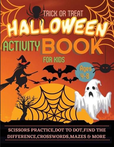 Cover image for Halloween Activity Book for Kids Ages 4-8: A Spooky, Scary and Fun Workbook for Happy Halloween Scissor Practice, Dot to Dot, Handwriting Practice, Find the Difference, Crosswords and more Games