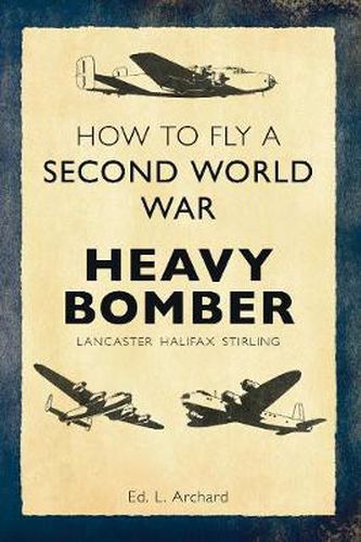 Cover image for How to Fly a Second World War Heavy Bomber: Lancaster, Halifax, Stirling