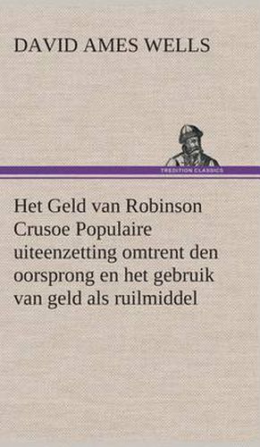 Cover image for Het Geld van Robinson Crusoe Populaire uiteenzetting omtrent den oorsprong en het gebruik van geld als ruilmiddel